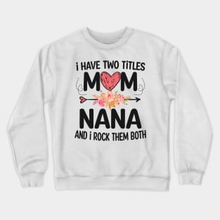 nana - i have two titles mom and nana Crewneck Sweatshirt